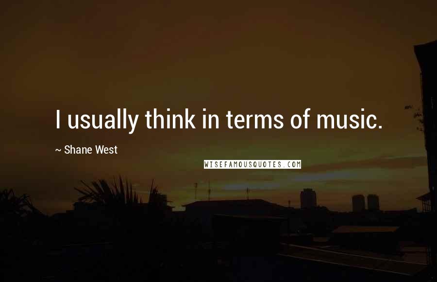 Shane West Quotes: I usually think in terms of music.