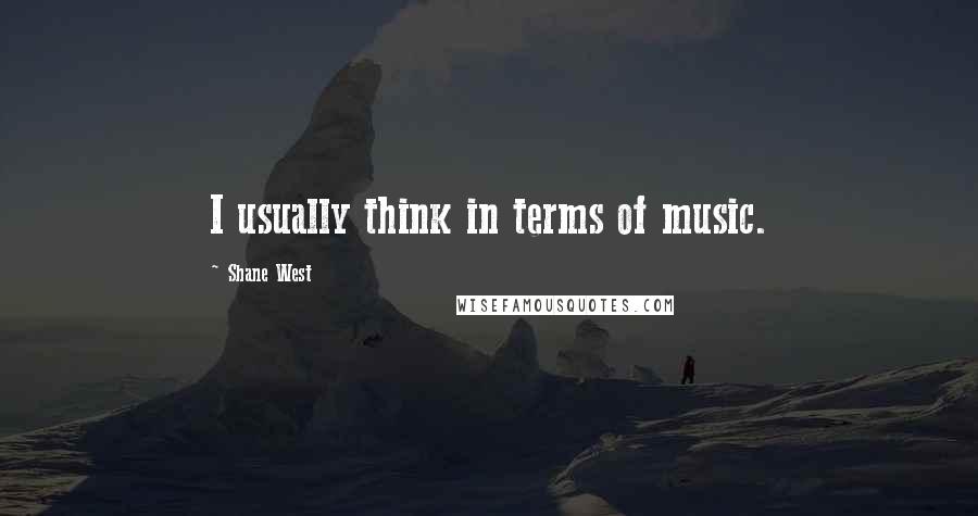 Shane West Quotes: I usually think in terms of music.