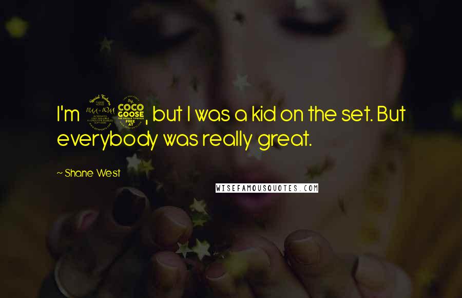 Shane West Quotes: I'm 25, but I was a kid on the set. But everybody was really great.