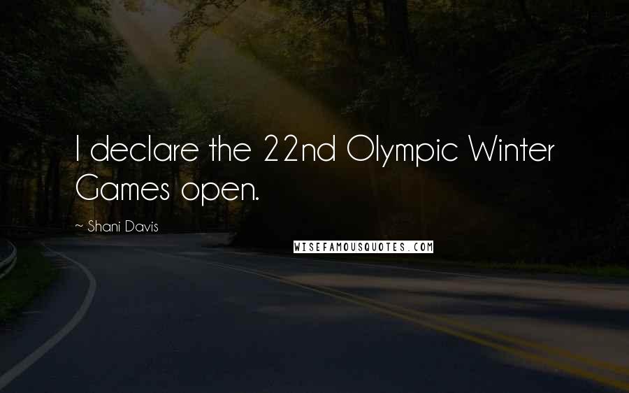 Shani Davis Quotes: I declare the 22nd Olympic Winter Games open.