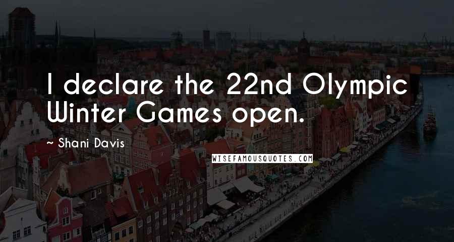 Shani Davis Quotes: I declare the 22nd Olympic Winter Games open.