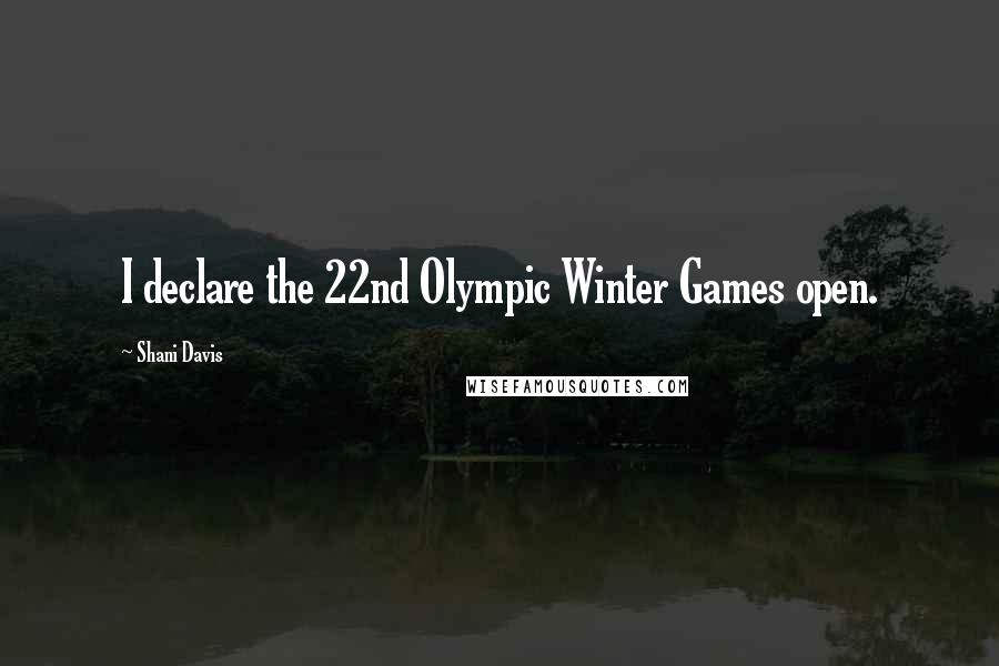 Shani Davis Quotes: I declare the 22nd Olympic Winter Games open.