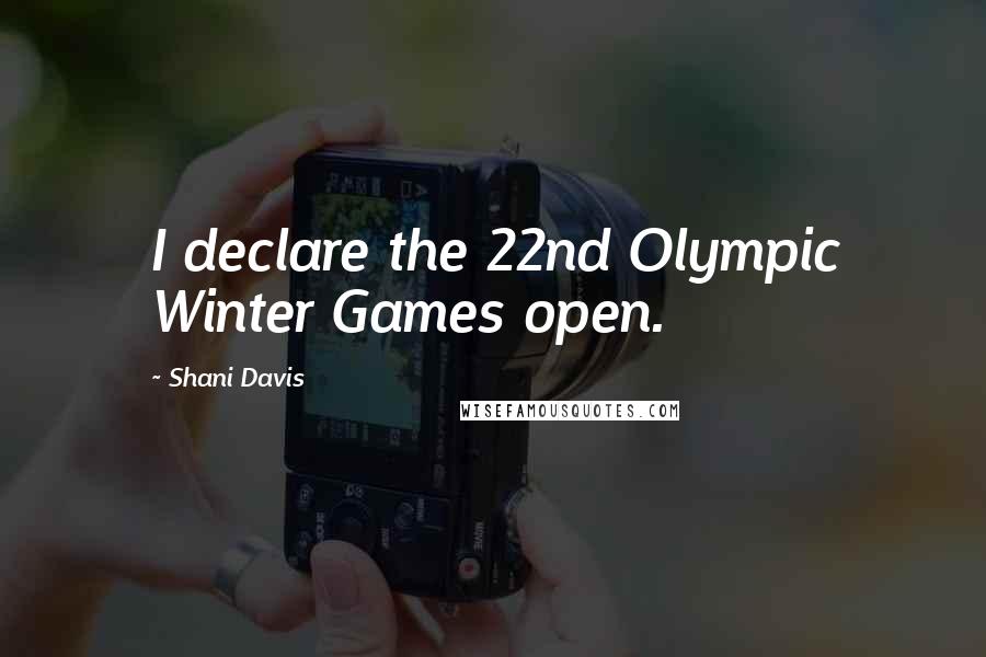 Shani Davis Quotes: I declare the 22nd Olympic Winter Games open.