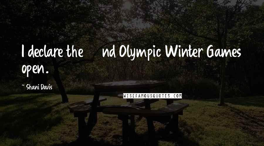 Shani Davis Quotes: I declare the 22nd Olympic Winter Games open.