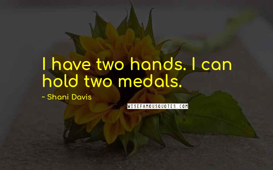 Shani Davis Quotes: I have two hands. I can hold two medals.