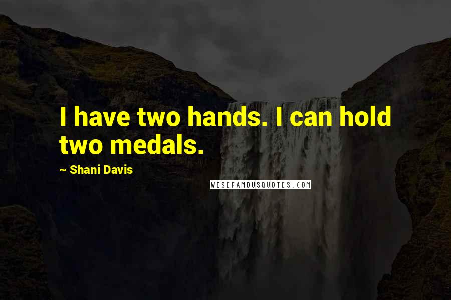 Shani Davis Quotes: I have two hands. I can hold two medals.