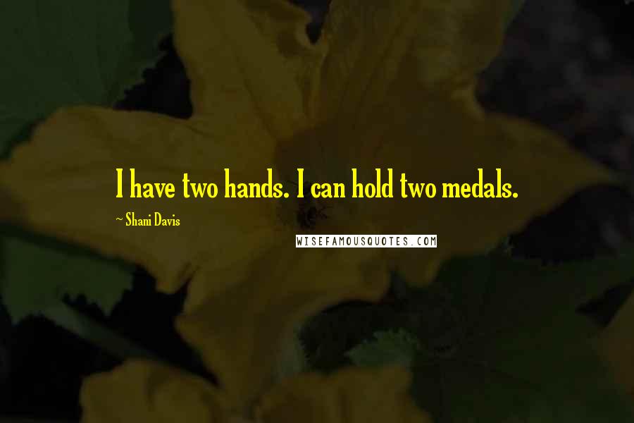 Shani Davis Quotes: I have two hands. I can hold two medals.