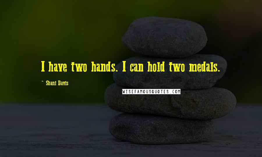 Shani Davis Quotes: I have two hands. I can hold two medals.