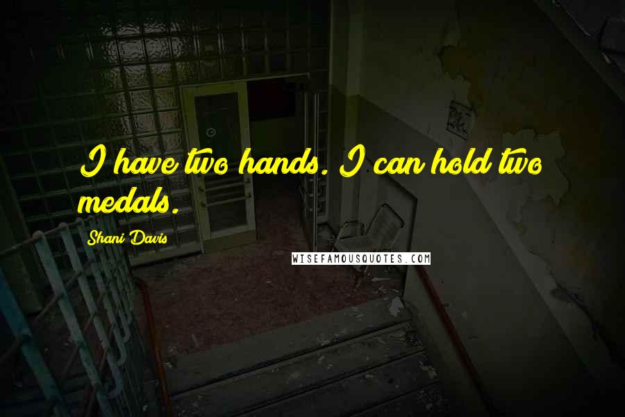Shani Davis Quotes: I have two hands. I can hold two medals.
