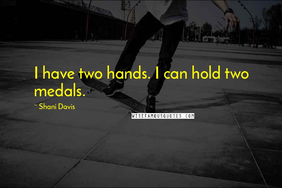 Shani Davis Quotes: I have two hands. I can hold two medals.