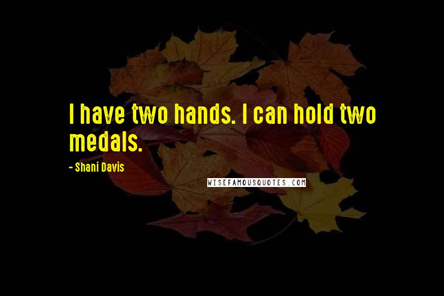 Shani Davis Quotes: I have two hands. I can hold two medals.