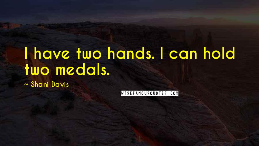 Shani Davis Quotes: I have two hands. I can hold two medals.