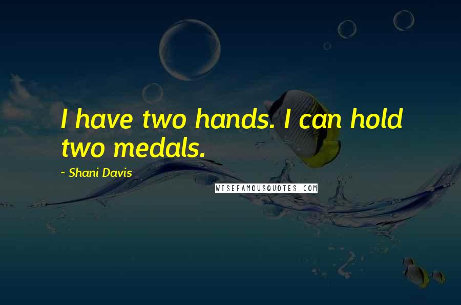 Shani Davis Quotes: I have two hands. I can hold two medals.