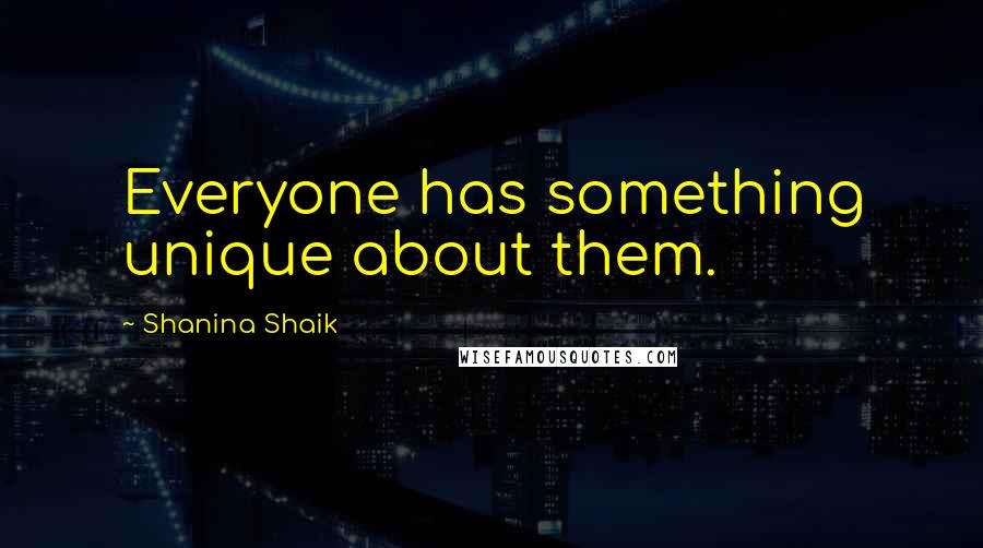 Shanina Shaik Quotes: Everyone has something unique about them.