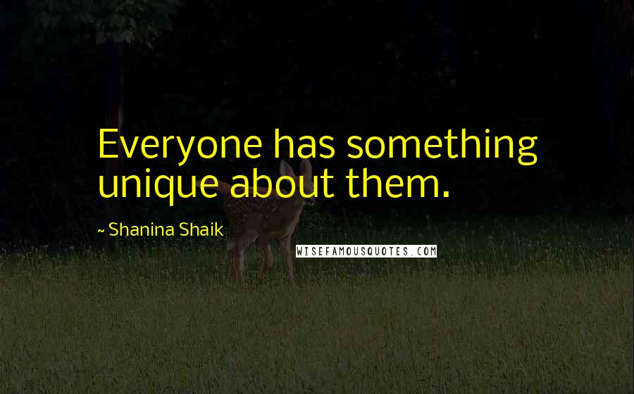 Shanina Shaik Quotes: Everyone has something unique about them.
