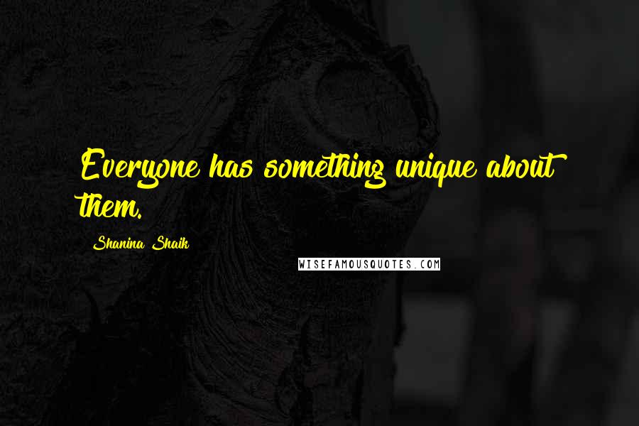 Shanina Shaik Quotes: Everyone has something unique about them.