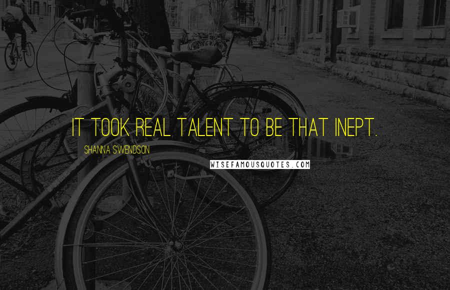 Shanna Swendson Quotes: It took real talent to be that inept.
