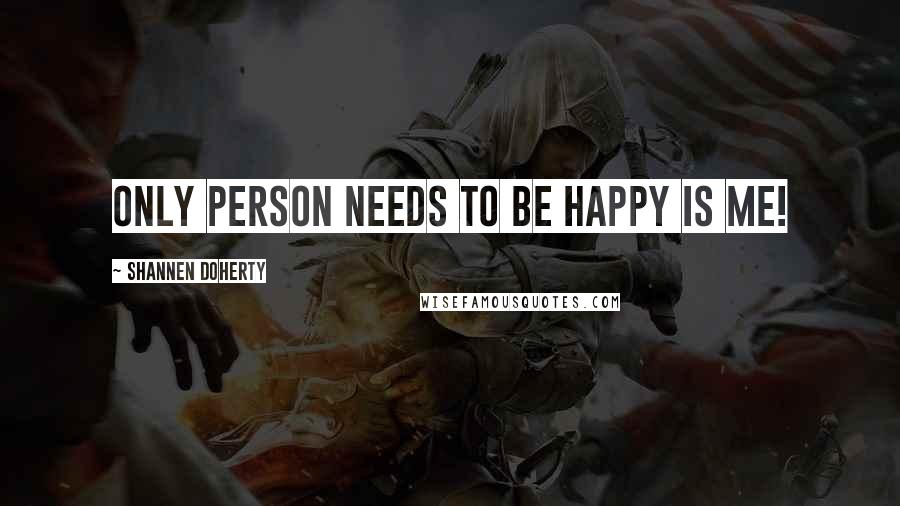 Shannen Doherty Quotes: Only Person Needs to be Happy Is Me!