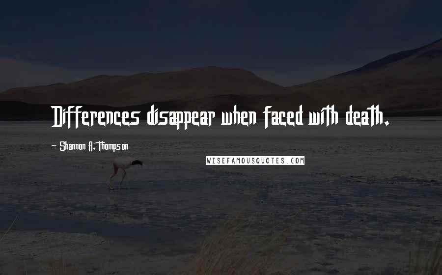 Shannon A. Thompson Quotes: Differences disappear when faced with death.