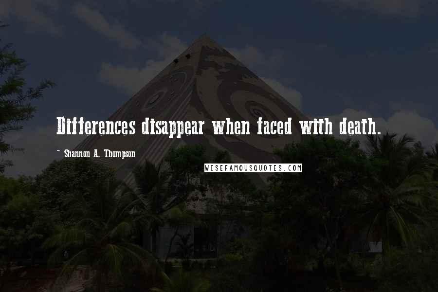 Shannon A. Thompson Quotes: Differences disappear when faced with death.