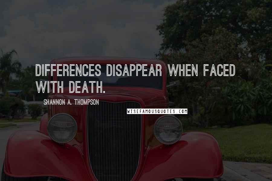 Shannon A. Thompson Quotes: Differences disappear when faced with death.