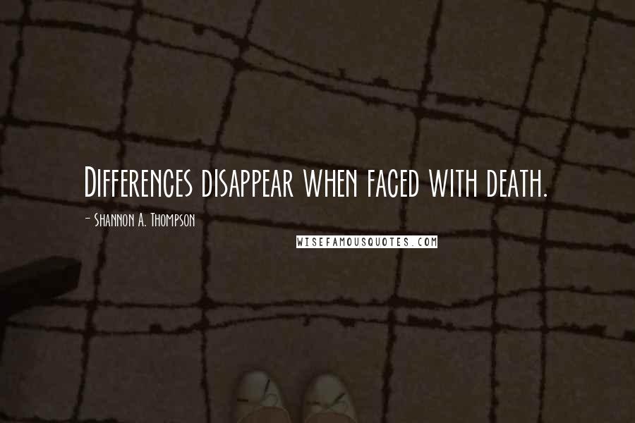 Shannon A. Thompson Quotes: Differences disappear when faced with death.