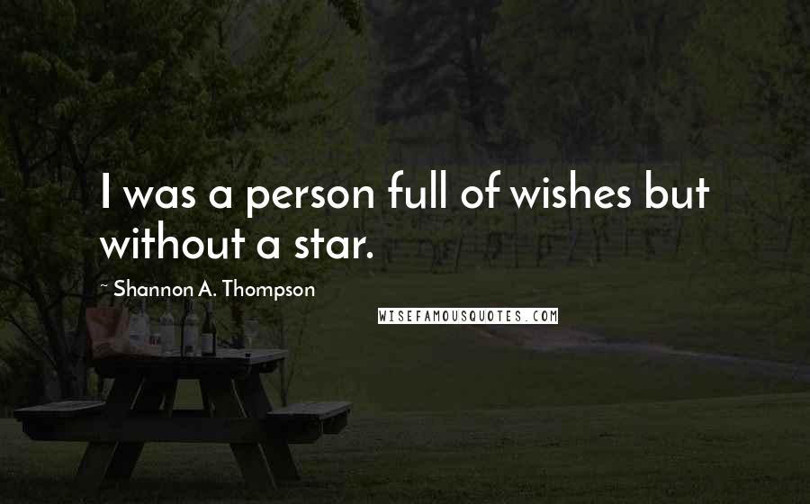 Shannon A. Thompson Quotes: I was a person full of wishes but without a star.