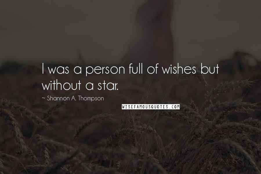 Shannon A. Thompson Quotes: I was a person full of wishes but without a star.