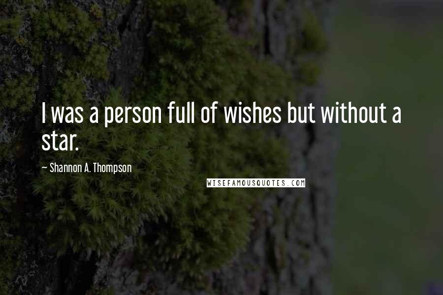 Shannon A. Thompson Quotes: I was a person full of wishes but without a star.