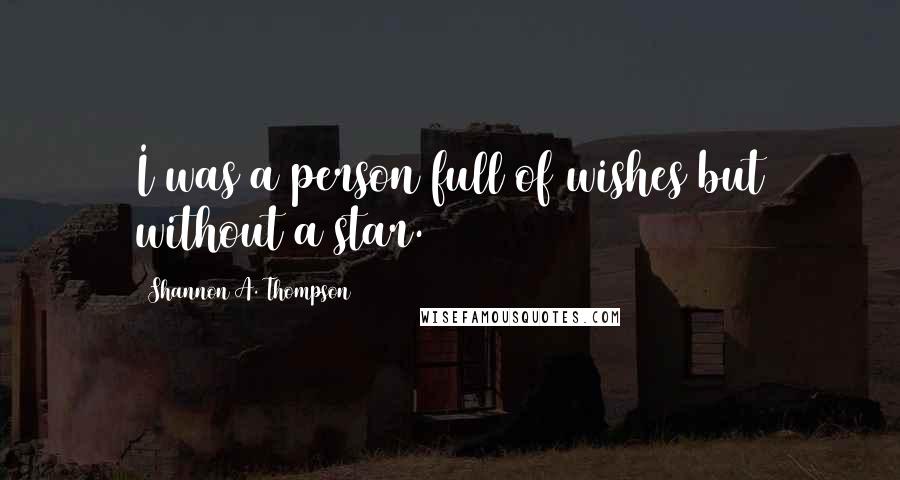 Shannon A. Thompson Quotes: I was a person full of wishes but without a star.