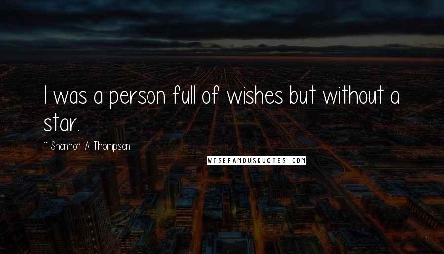 Shannon A. Thompson Quotes: I was a person full of wishes but without a star.