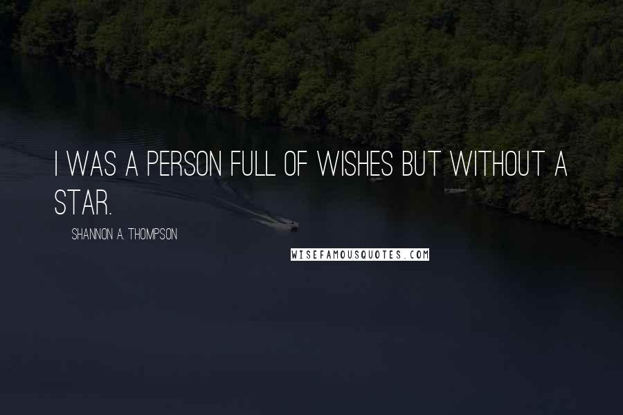 Shannon A. Thompson Quotes: I was a person full of wishes but without a star.