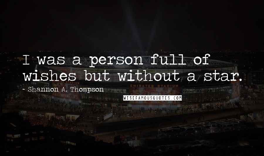 Shannon A. Thompson Quotes: I was a person full of wishes but without a star.