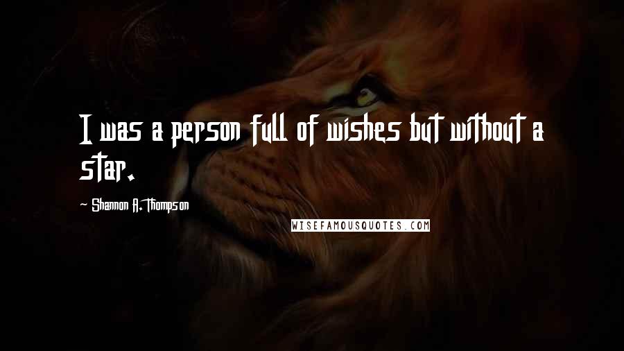 Shannon A. Thompson Quotes: I was a person full of wishes but without a star.