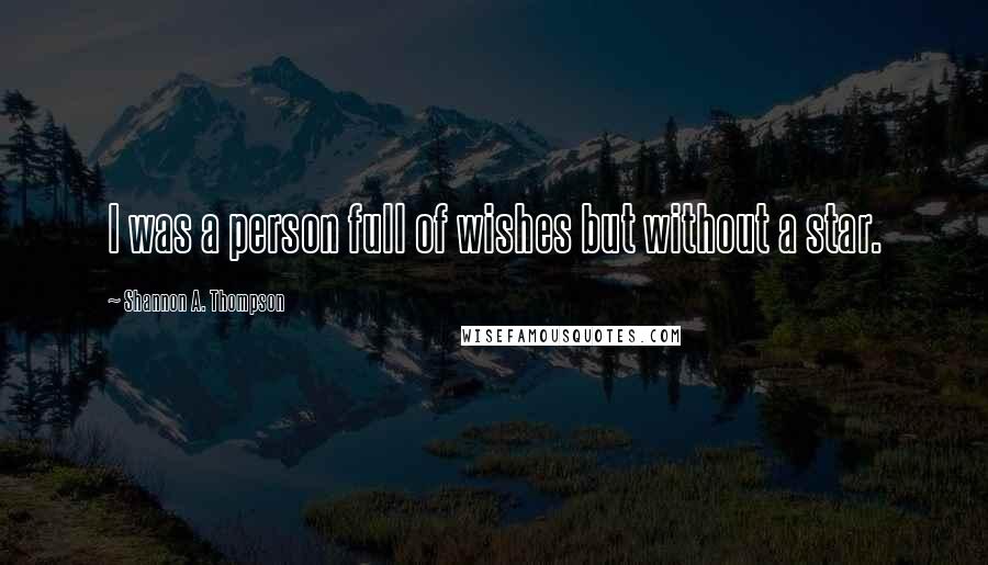 Shannon A. Thompson Quotes: I was a person full of wishes but without a star.