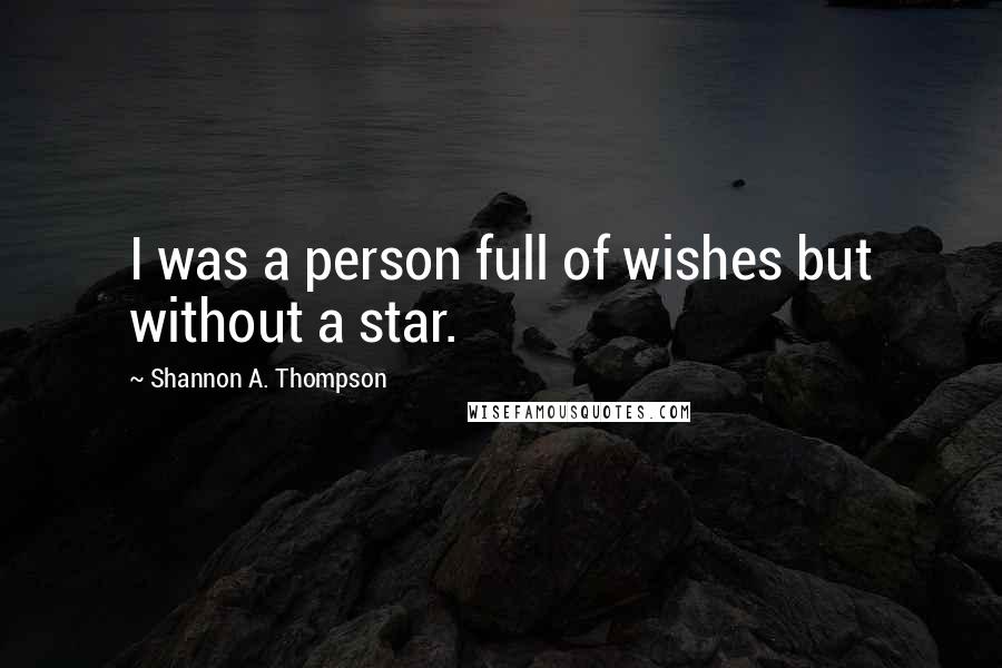 Shannon A. Thompson Quotes: I was a person full of wishes but without a star.
