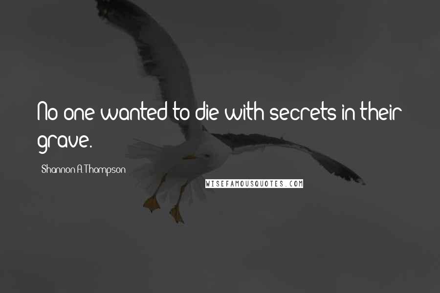 Shannon A. Thompson Quotes: No one wanted to die with secrets in their grave.