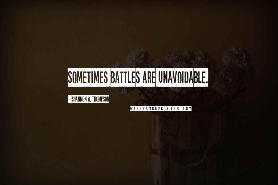 Shannon A. Thompson Quotes: Sometimes battles are unavoidable.