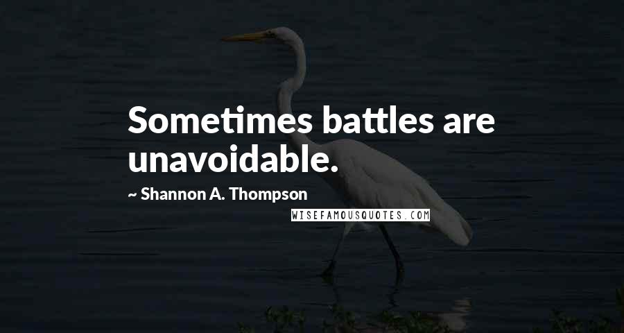 Shannon A. Thompson Quotes: Sometimes battles are unavoidable.