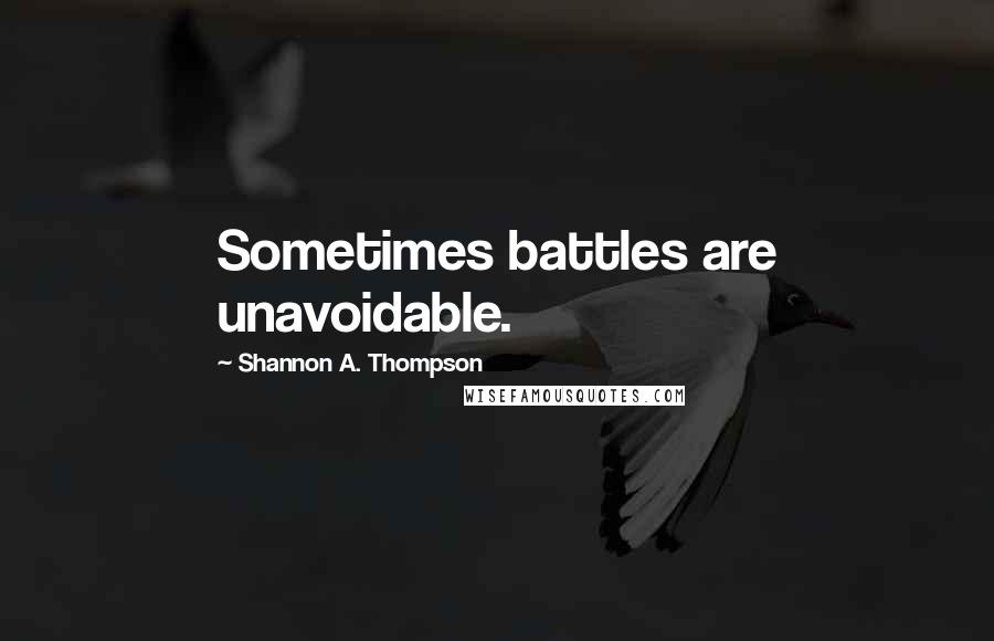 Shannon A. Thompson Quotes: Sometimes battles are unavoidable.