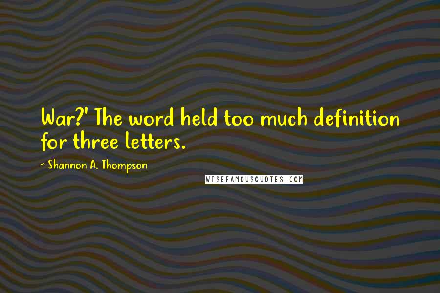 Shannon A. Thompson Quotes: War?' The word held too much definition for three letters.