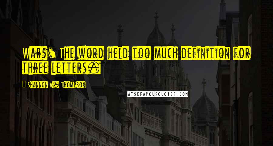 Shannon A. Thompson Quotes: War?' The word held too much definition for three letters.