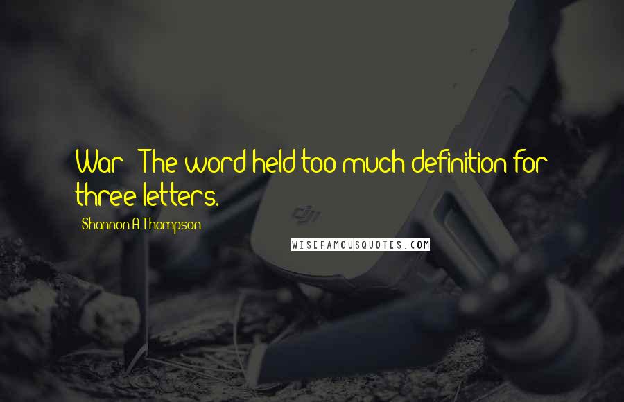 Shannon A. Thompson Quotes: War?' The word held too much definition for three letters.