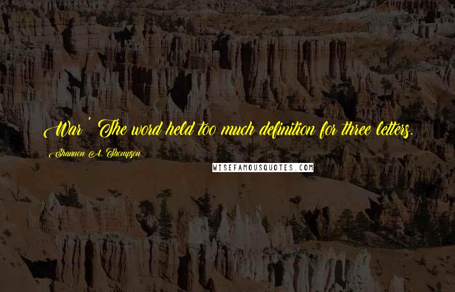 Shannon A. Thompson Quotes: War?' The word held too much definition for three letters.