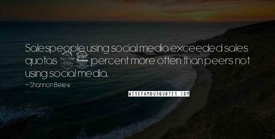 Shannon Belew Quotes: Salespeople using social media exceeded sales quotas 23 percent more often than peers not using social media.