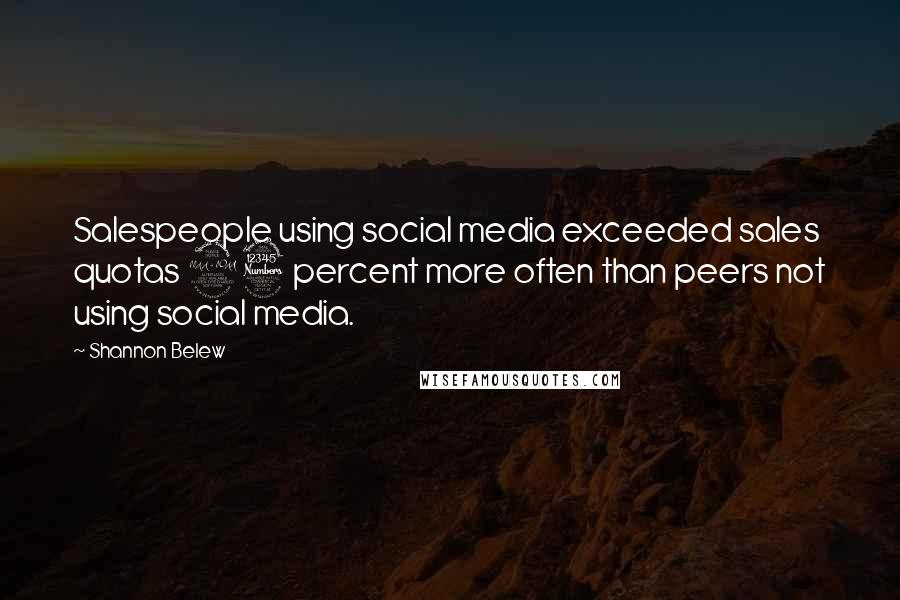 Shannon Belew Quotes: Salespeople using social media exceeded sales quotas 23 percent more often than peers not using social media.