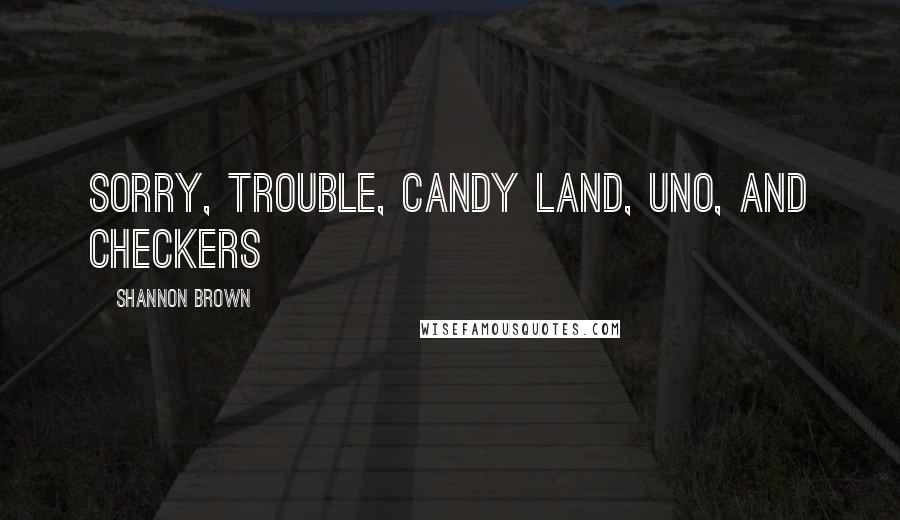 Shannon Brown Quotes: Sorry, Trouble, Candy Land, Uno, and checkers