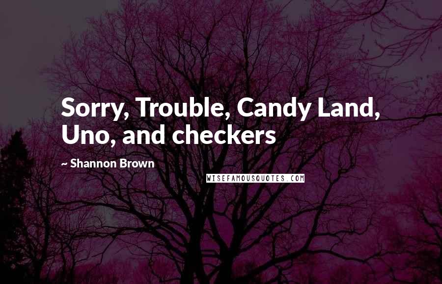 Shannon Brown Quotes: Sorry, Trouble, Candy Land, Uno, and checkers