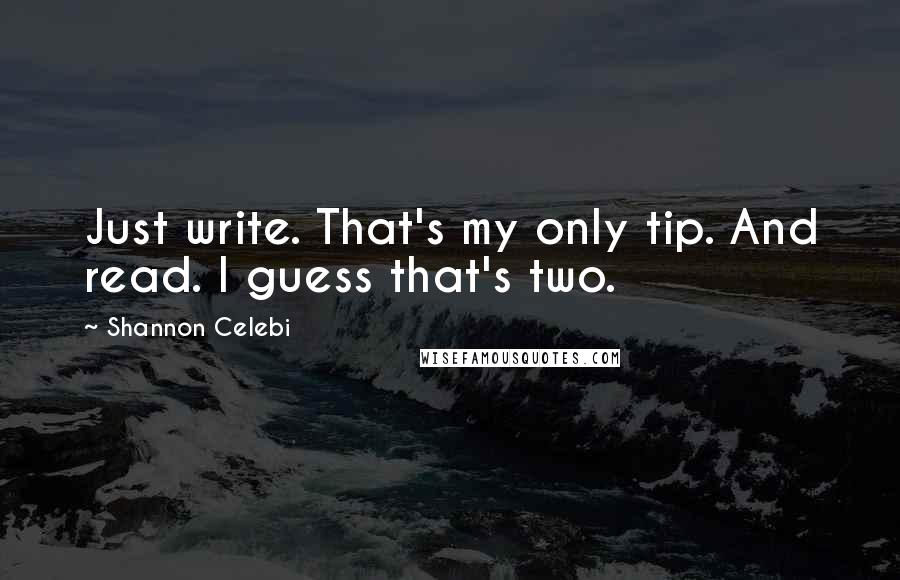 Shannon Celebi Quotes: Just write. That's my only tip. And read. I guess that's two.
