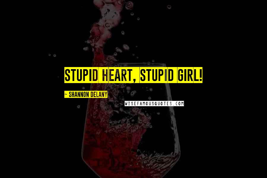 Shannon Delany Quotes: Stupid heart, Stupid Girl!